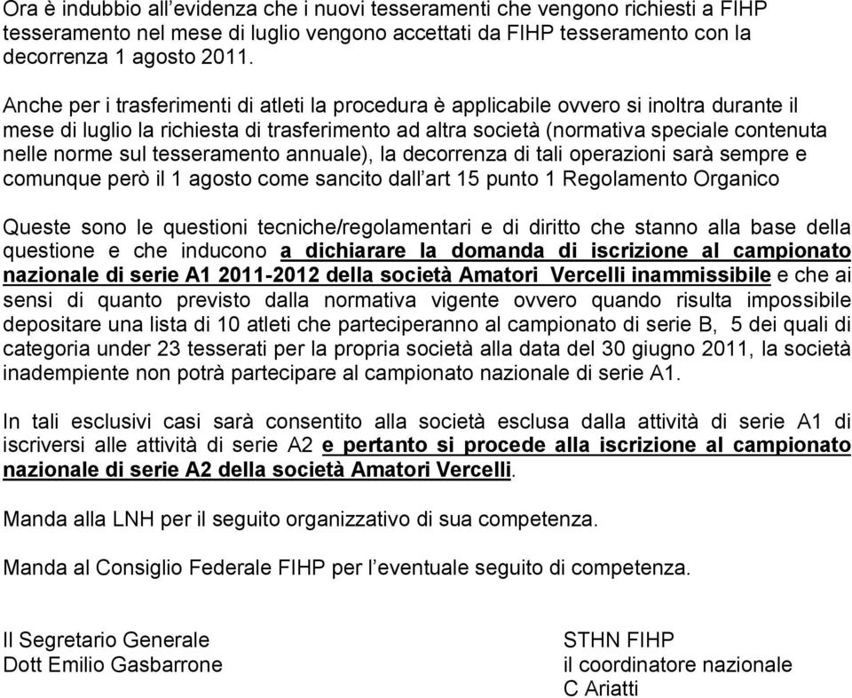 tesseramento annuale), la decorrenza di tali operazioni sarà sempre e comunque però il 1 agosto come sancito dall art 15 punto 1 Regolamento Organico Queste sono le questioni tecniche/regolamentari e