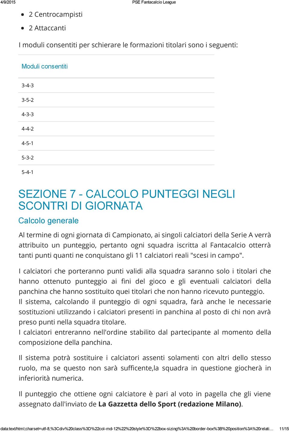 otterrà tanti punti quanti ne conquistano gli 11 calciatori reali "scesi in campo".