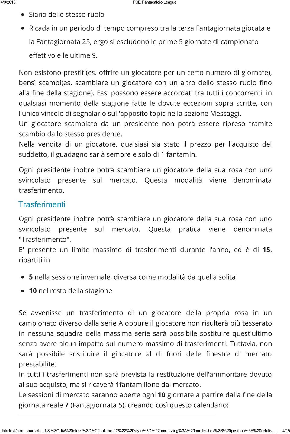 Essi possono essere accordati tra tutti i concorrenti, in qualsiasi momento della stagione fatte le dovute eccezioni sopra scritte, con l'unico vincolo di segnalarlo sull'apposito topic nella sezione