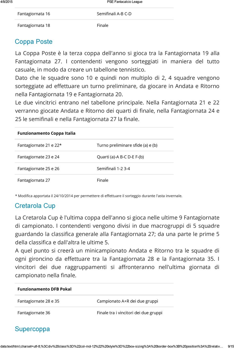 Dato che le squadre sono 10 e quindi non multiplo di 2, 4 squadre vengono sorteggiate ad effettuare un turno preliminare, da giocare in Andata e Ritorno nella Fantagiornata 19 e Fantagiornata 20.