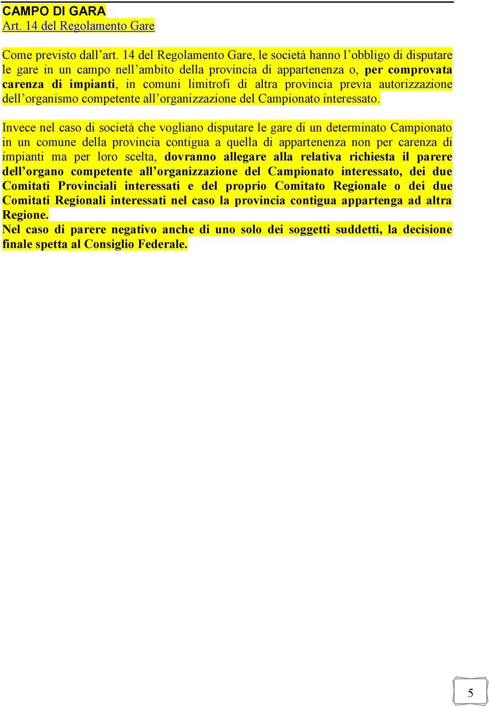 provincia previa autorizzazione dell organismo competente all organizzazione del Campionato interessato.