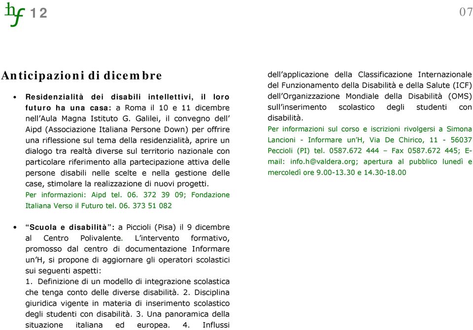 particolare riferimento alla partecipazione attiva delle persone disabili nelle scelte e nella gestione delle case, stimolare la realizzazione di nuovi progetti. Per informazioni: Aipd tel. 06.