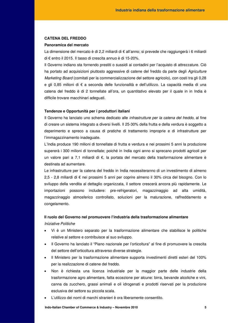 Ciò ha portato ad acquisizioni piuttosto aggressive di catene del freddo da parte degli Agriculture Marketing Board (comitati per la commercializzazione del settore agricolo), con costi tra gli 0,28