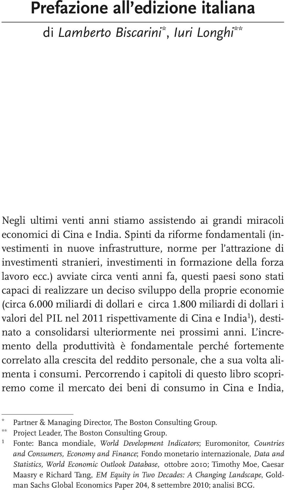 ) avviate circa venti anni fa, questi paesi sono stati capaci di realizzare un deciso sviluppo della proprie economie (circa 6.000 miliardi di dollari e circa 1.