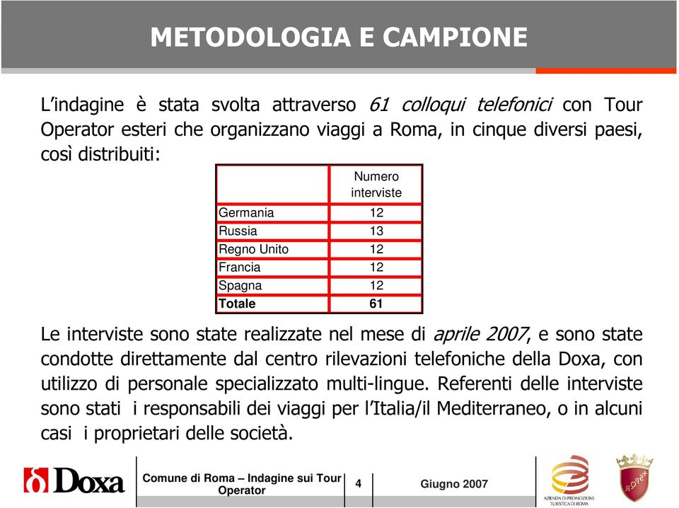 mese di aprile 2007, e sono state condotte direttamente dal centro rilevazioni telefoniche della Doxa, con utilizzo di personale specializzato