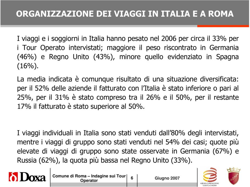 La media indicata è comunque risultato di una situazione diversificata: per il 52% delle aziende il fatturato con l Italia è stato inferiore o pari al 25%, per il 31% è stato compreso tra il 26% e il