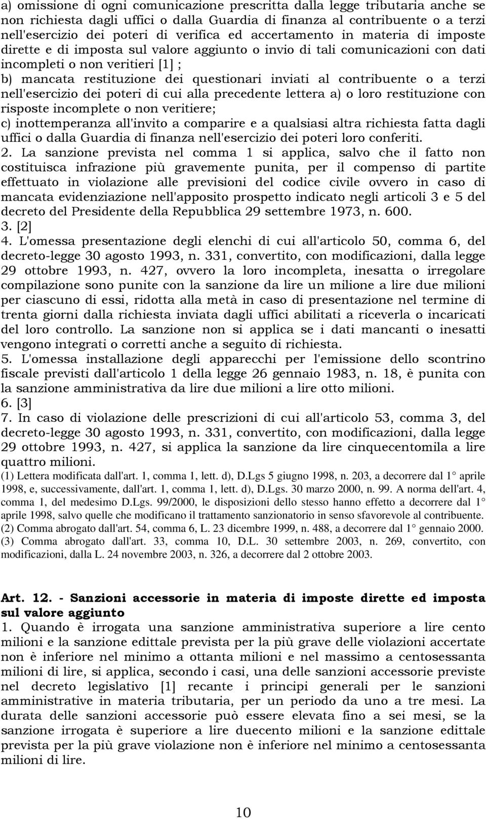 contribuente o a terzi nell'esercizio dei poteri di cui alla precedente lettera a) o loro restituzione con risposte incomplete o non veritiere; c) inottemperanza all'invito a comparire e a qualsiasi