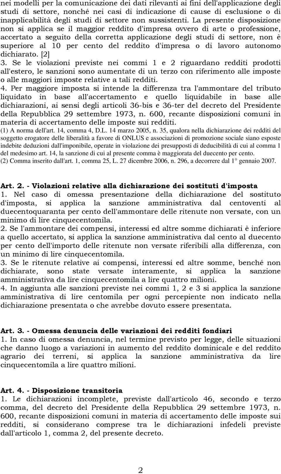 La presente disposizione non si applica se il maggior reddito d'impresa ovvero di arte o professione, accertato a seguito della corretta applicazione degli studi di settore, non è superiore al 10 per