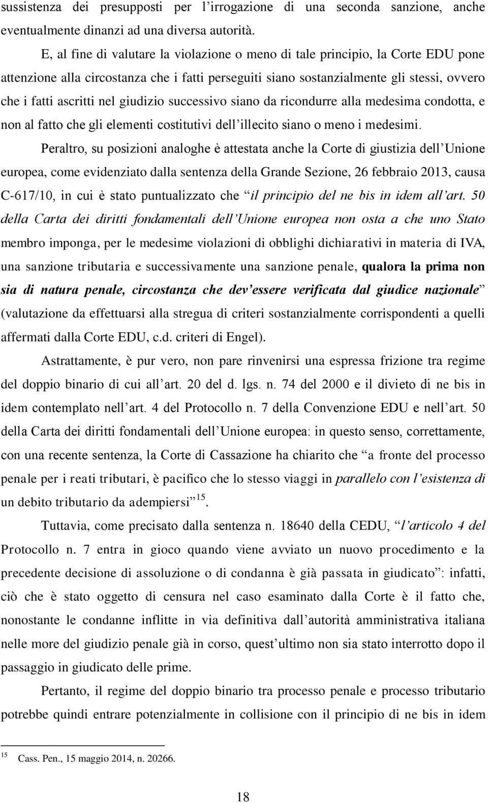 giudizio successivo siano da ricondurre alla medesima condotta, e non al fatto che gli elementi costitutivi dell illecito siano o meno i medesimi.