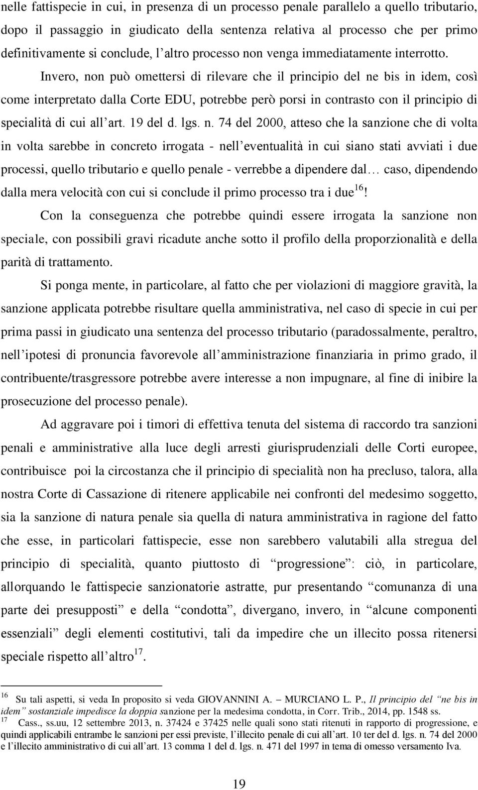 Invero, non può omettersi di rilevare che il principio del ne bis in idem, così come interpretato dalla Corte EDU, potrebbe però porsi in contrasto con il principio di specialità di cui all art.