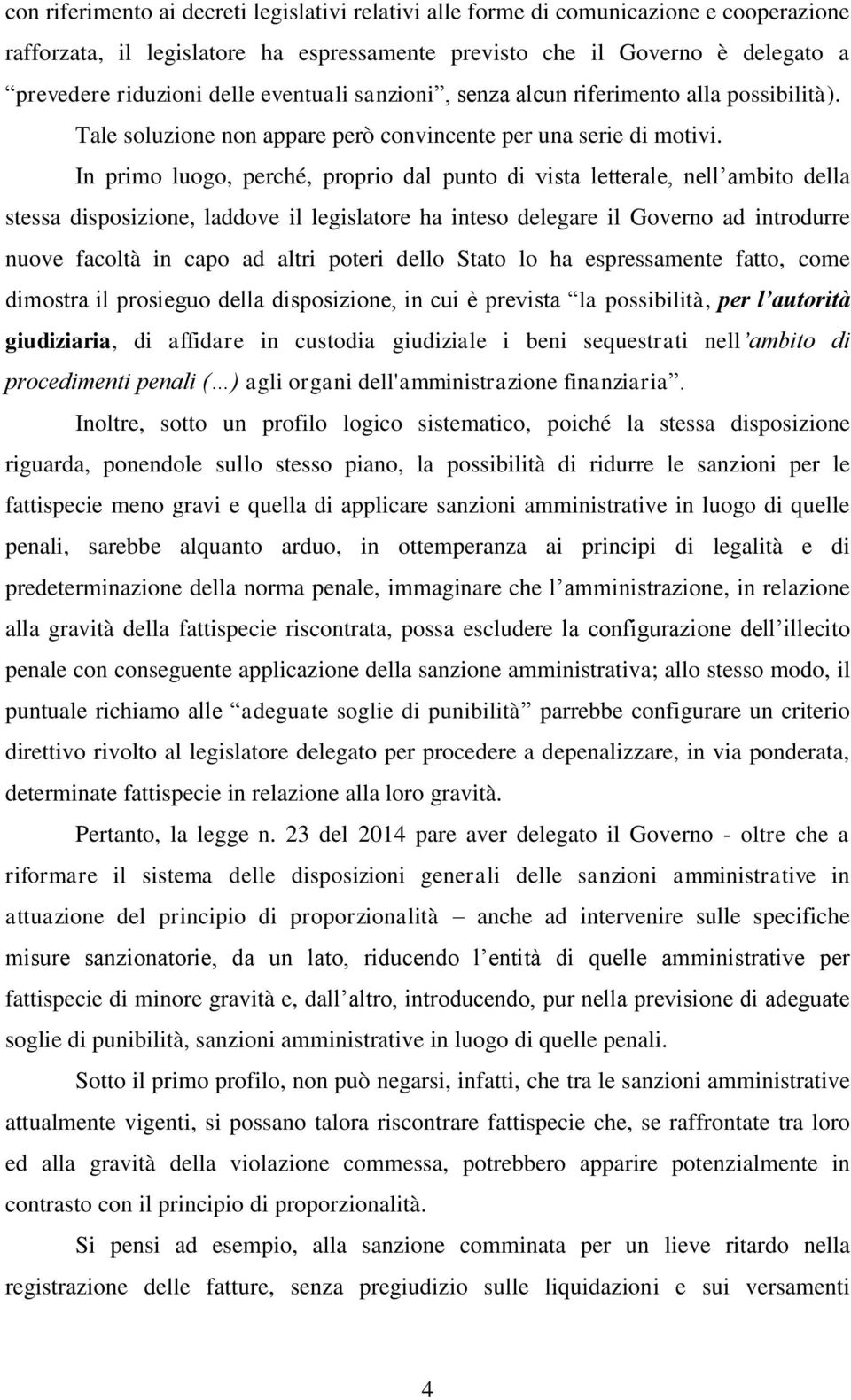 In primo luogo, perché, proprio dal punto di vista letterale, nell ambito della stessa disposizione, laddove il legislatore ha inteso delegare il Governo ad introdurre nuove facoltà in capo ad altri