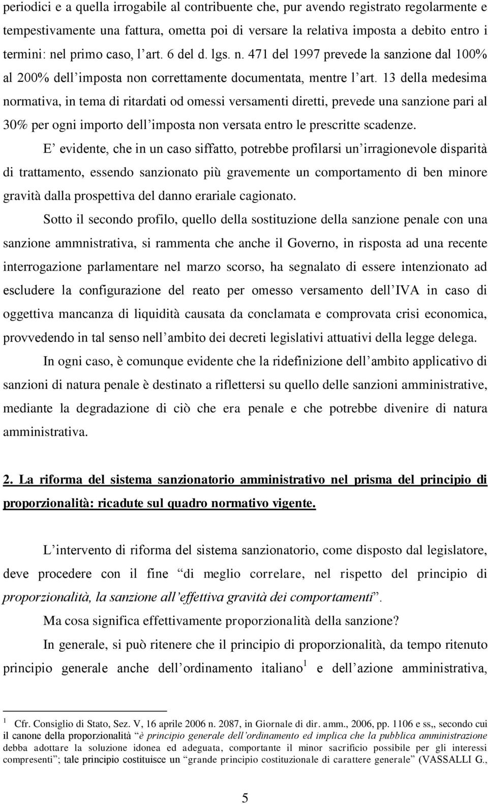 13 della medesima normativa, in tema di ritardati od omessi versamenti diretti, prevede una sanzione pari al 30% per ogni importo dell imposta non versata entro le prescritte scadenze.