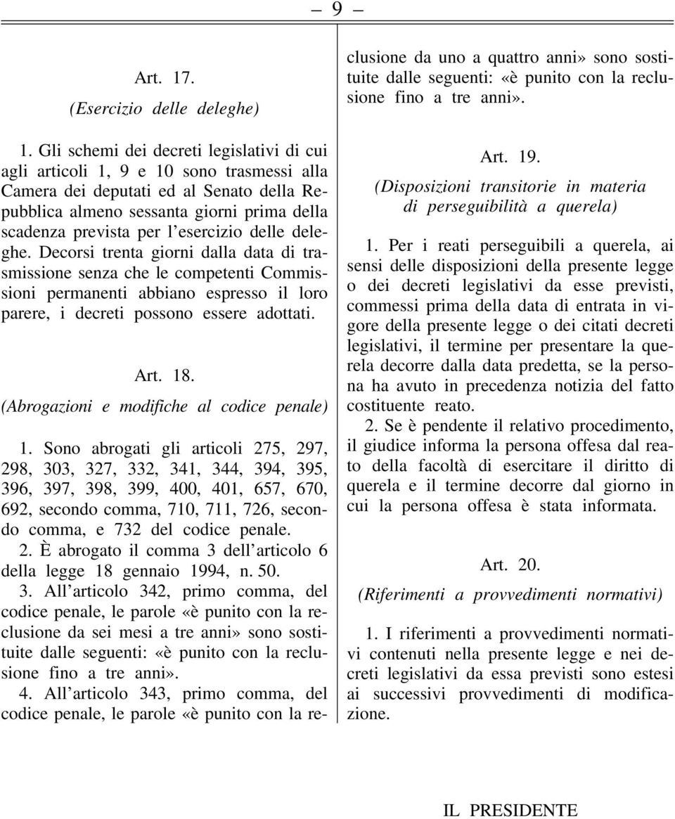 esercizio delle deleghe. Decorsi trenta giorni dalla data di trasmissione senza che le competenti Commissioni permanenti abbiano espresso il loro parere, i decreti possono essere adottati. Art. 18.