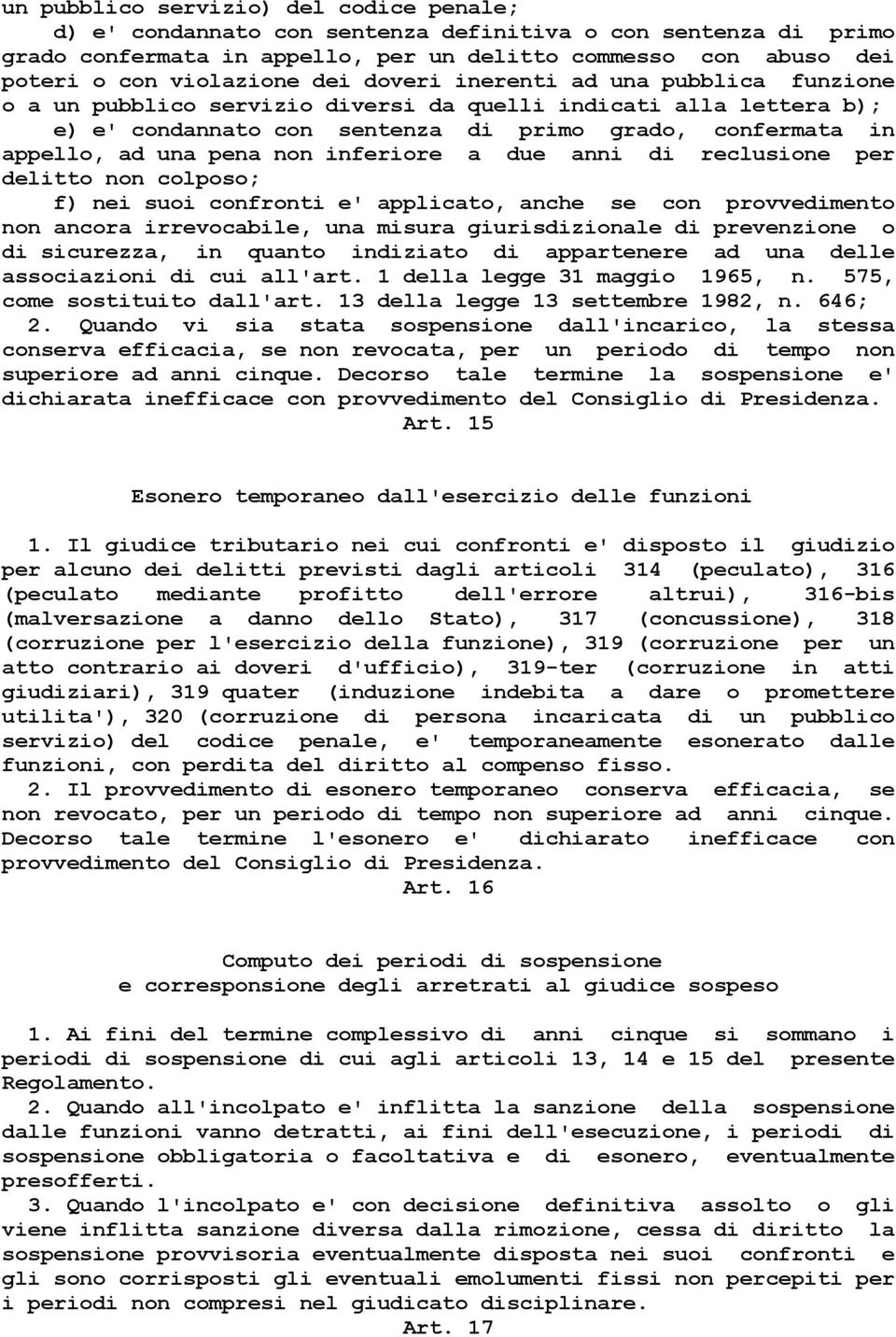 inferiore a due anni di reclusione per delitto non colposo; f) nei suoi confronti e' applicato, anche se con provvedimento non ancora irrevocabile, una misura giurisdizionale di prevenzione o di