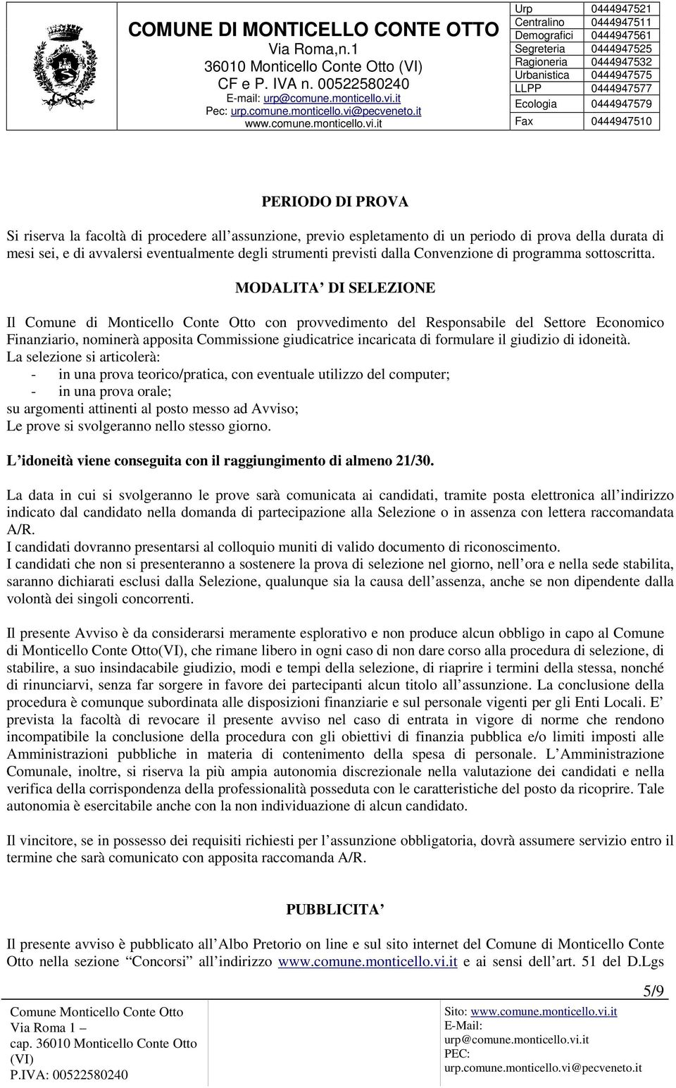 MODALITA DI SELEZIONE Il Comune di Monticello Conte Otto con provvedimento del Responsabile del Settore Economico Finanziario, nominerà apposita Commissione giudicatrice incaricata di formulare il