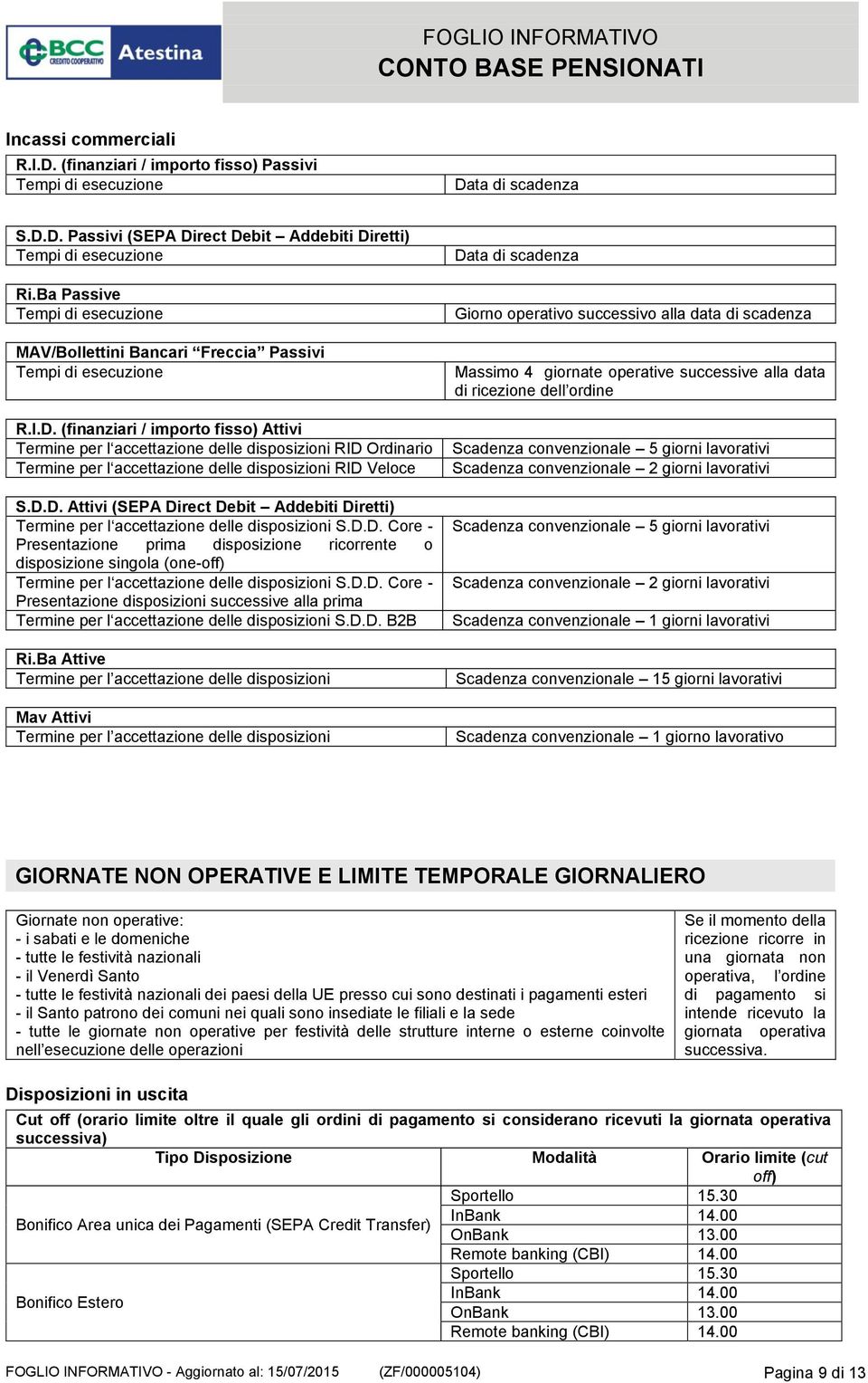 (finanziari / importo fisso) Attivi Termine per l accettazione delle disposizioni RID Ordinario Termine per l accettazione delle disposizioni RID Veloce S.D.D. Attivi (SEPA Direct Debit Addebiti Diretti) Termine per l accettazione delle disposizioni S.