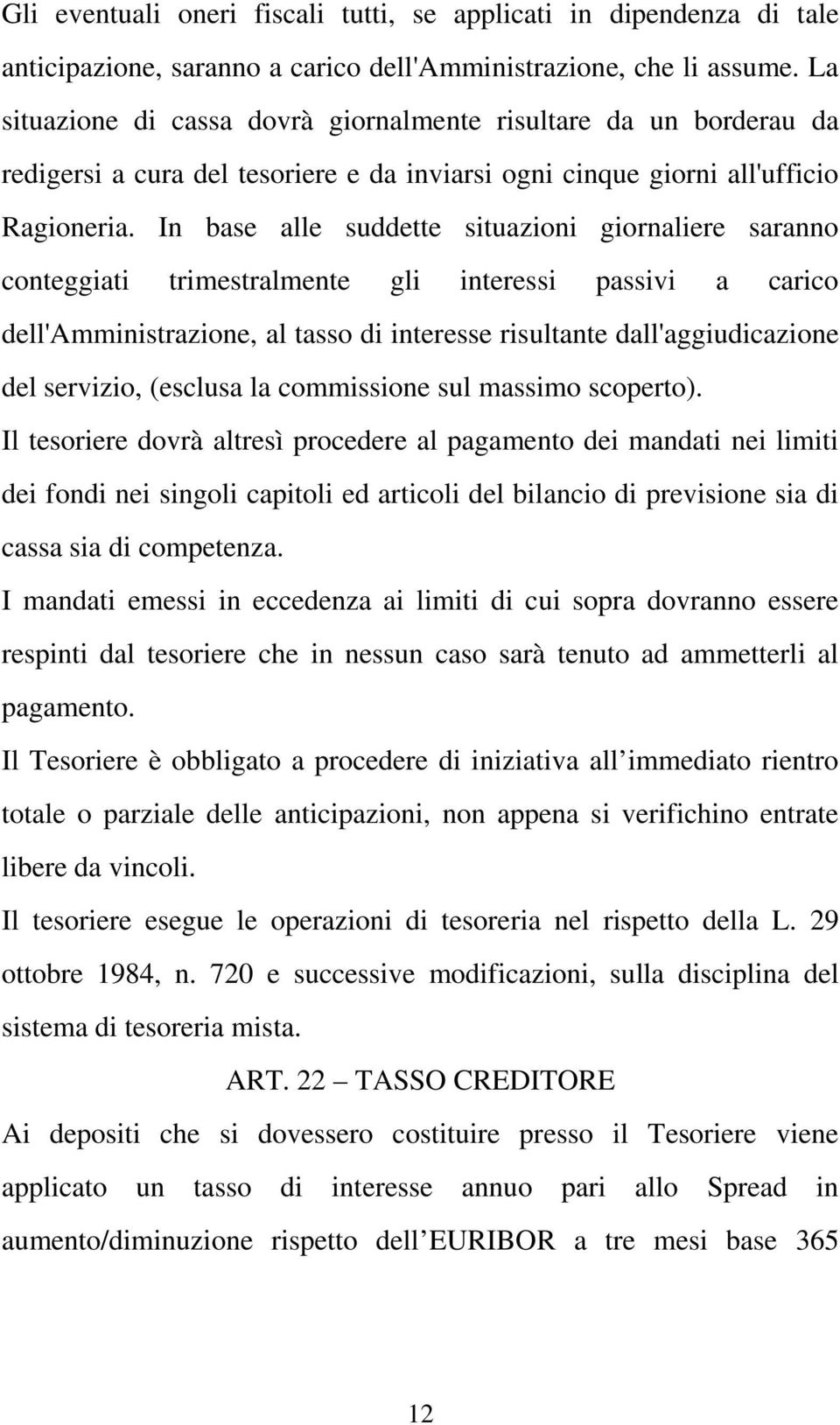 In base alle suddette situazioni giornaliere saranno conteggiati trimestralmente gli interessi passivi a carico dell'amministrazione, al tasso di interesse risultante dall'aggiudicazione del