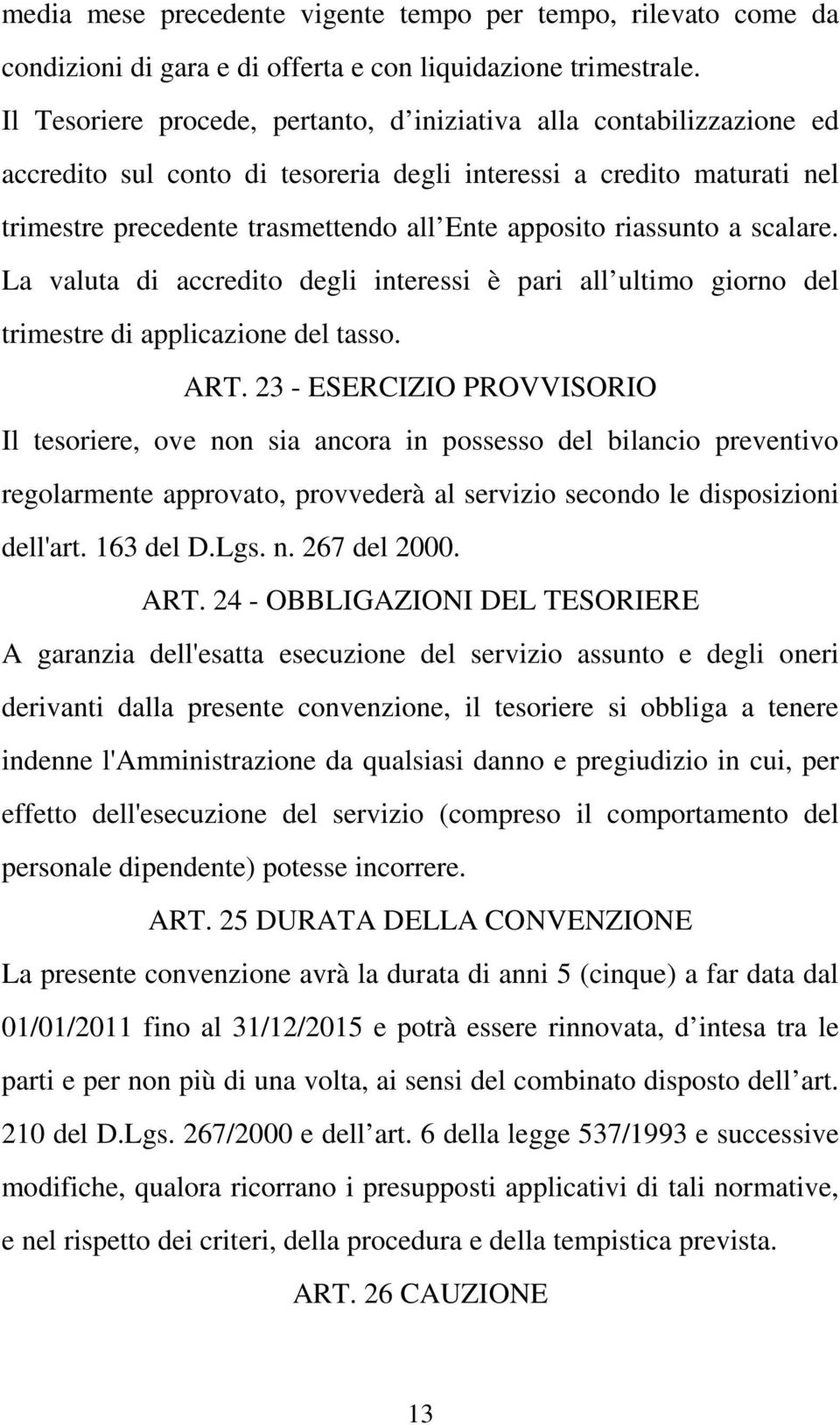 riassunto a scalare. La valuta di accredito degli interessi è pari all ultimo giorno del trimestre di applicazione del tasso. ART.