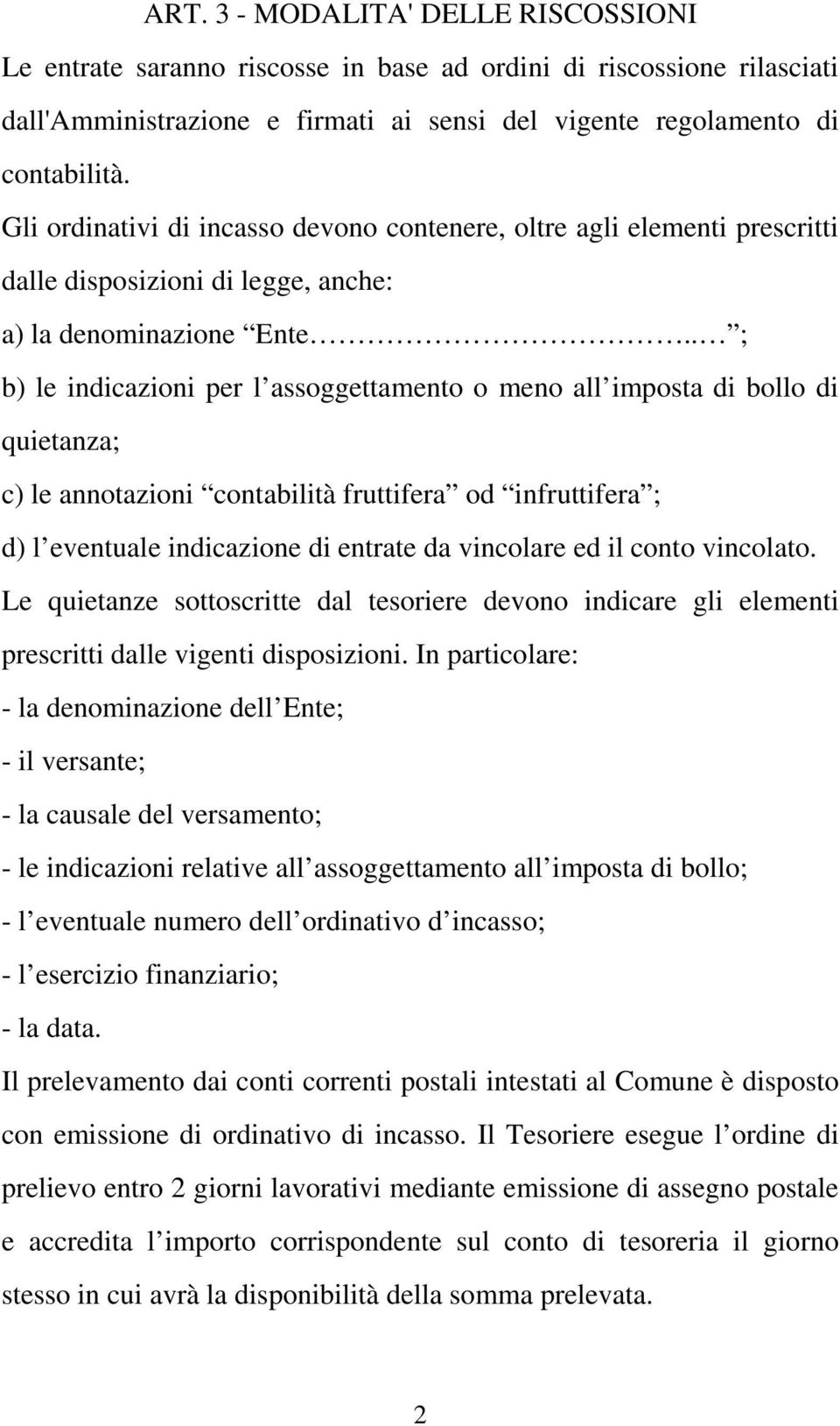 . ; b) le indicazioni per l assoggettamento o meno all imposta di bollo di quietanza; c) le annotazioni contabilità fruttifera od infruttifera ; d) l eventuale indicazione di entrate da vincolare ed