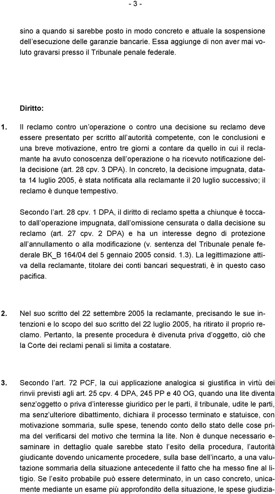 Il reclamo contro un operazione o contro una decisione su reclamo deve essere presentato per scritto all autorità competente, con le conclusioni e una breve motivazione, entro tre giorni a contare da