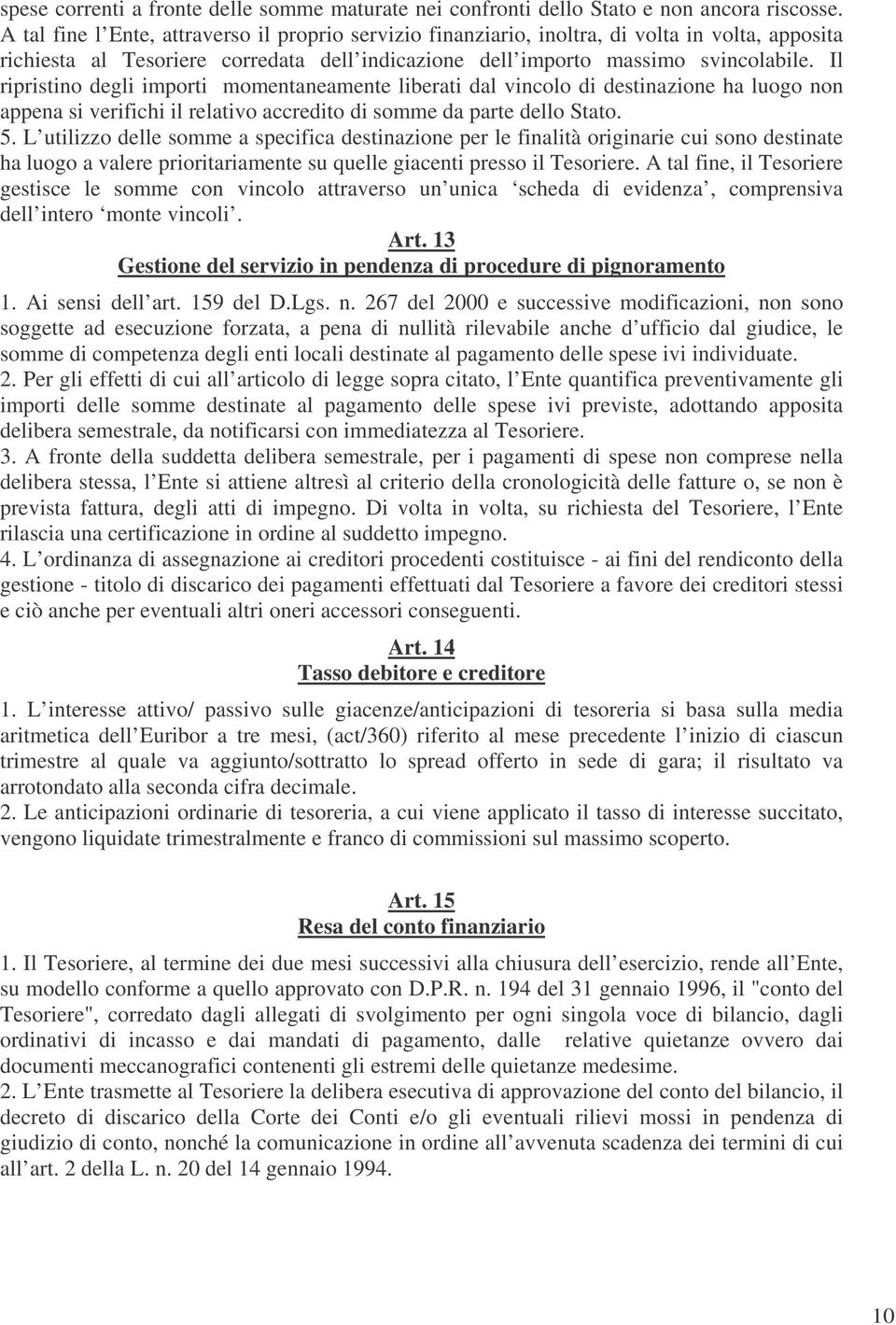 Il ripristino degli importi momentaneamente liberati dal vincolo di destinazione ha luogo non appena si verifichi il relativo accredito di somme da parte dello Stato. 5.