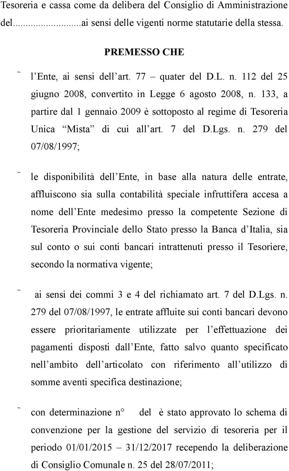 279 del 07/08/1997; le disponibilità dell Ente, in base alla natura delle entrate, affluiscono sia sulla contabilità speciale infruttifera accesa a nome dell Ente medesimo presso la competente