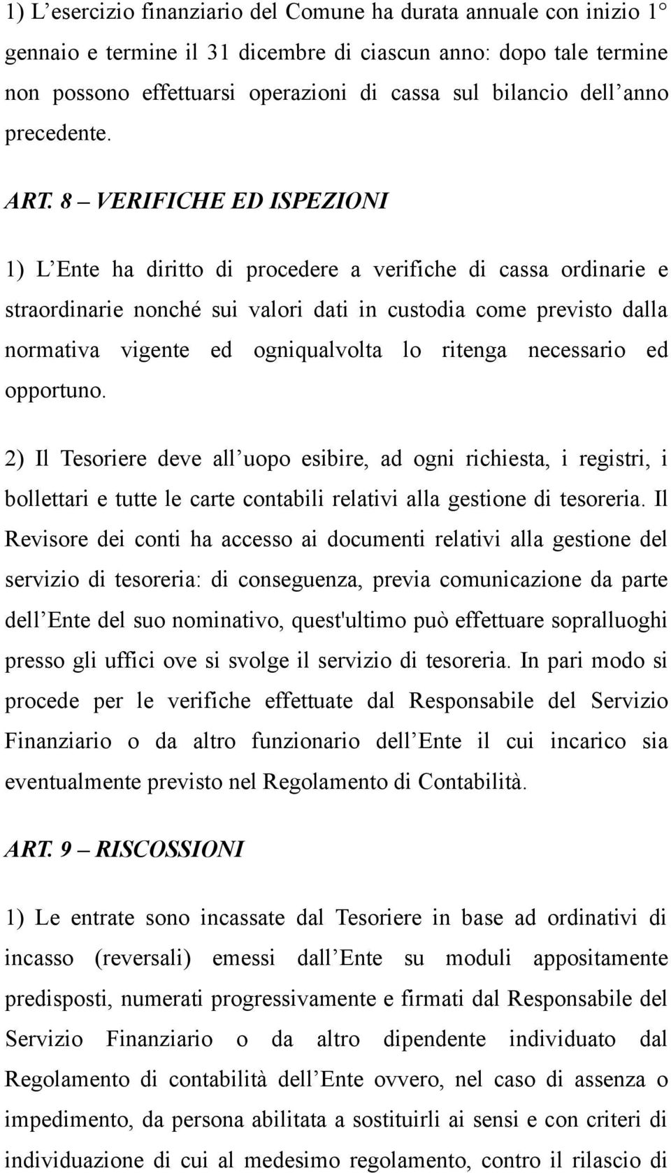 8 VERIFICHE ED ISPEZIONI 1) L Ente ha diritto di procedere a verifiche di cassa ordinarie e straordinarie nonché sui valori dati in custodia come previsto dalla normativa vigente ed ogniqualvolta lo