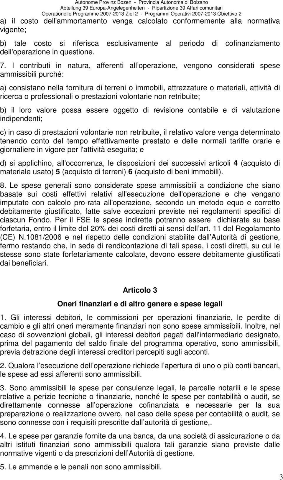 professionali o prestazioni volontarie non retribuite; b) il loro valore possa essere oggetto di revisione contabile e di valutazione indipendenti; c) in caso di prestazioni volontarie non