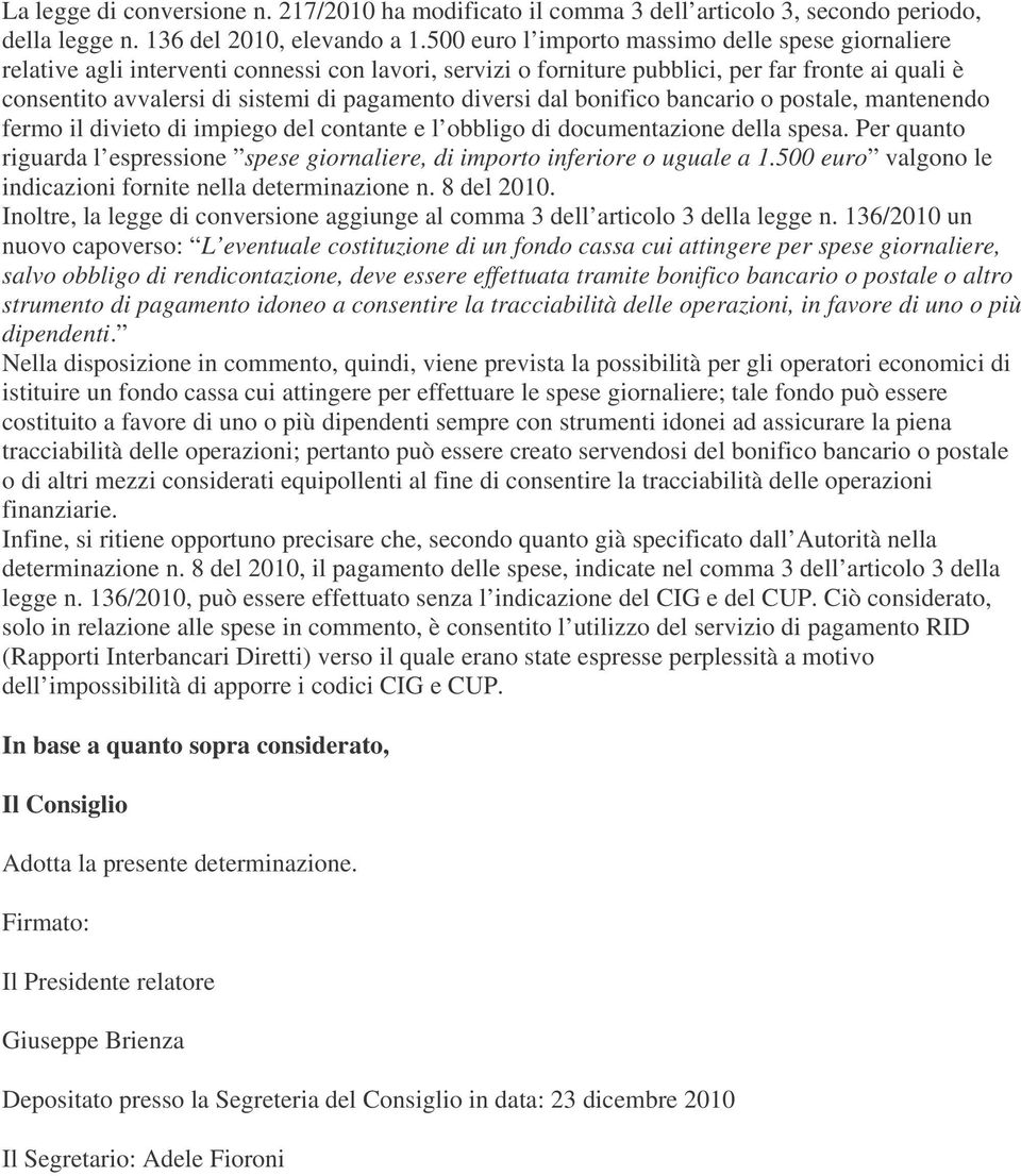 diversi dal bonifico bancario o postale, mantenendo fermo il divieto di impiego del contante e l obbligo di documentazione della spesa.