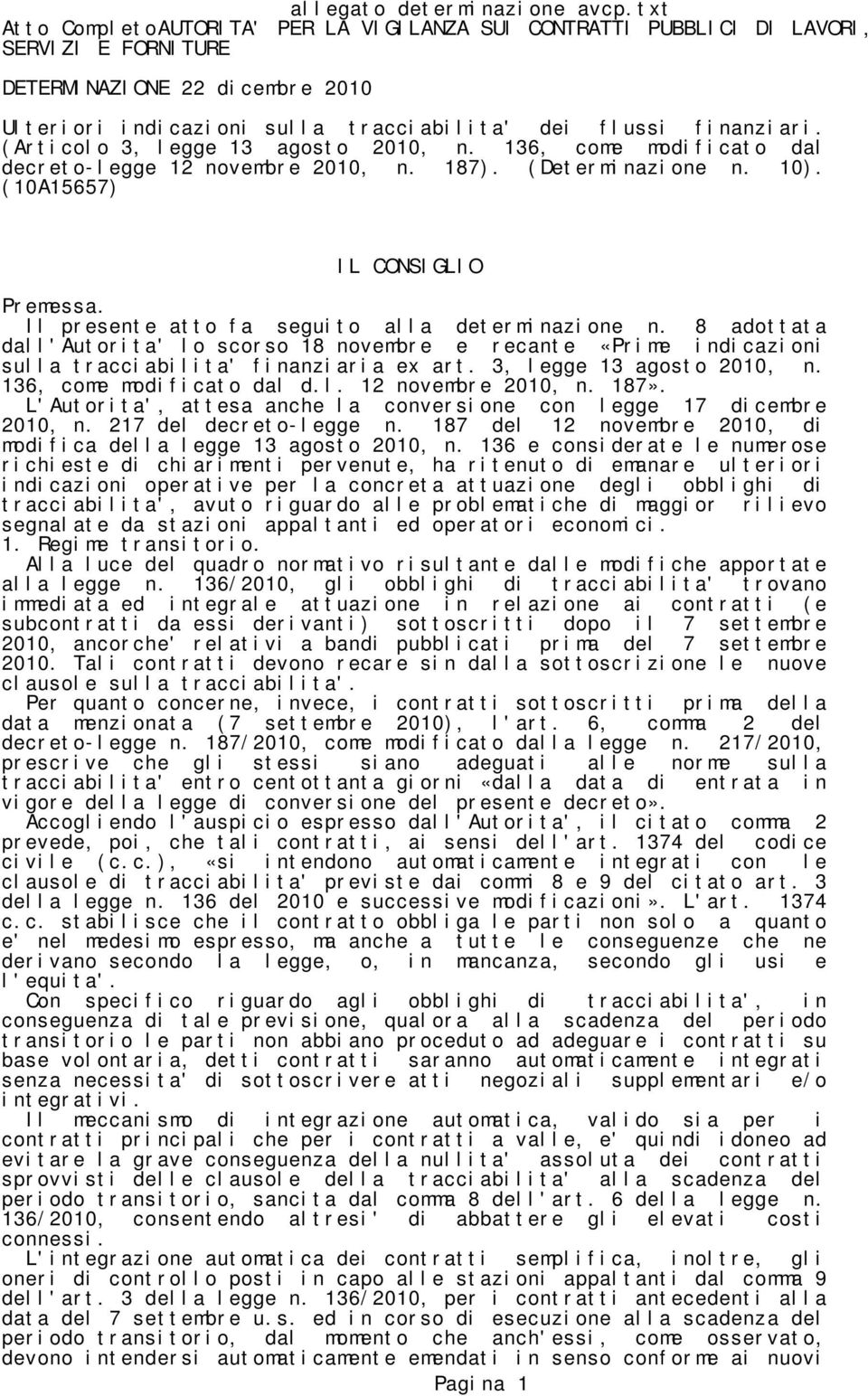 Il presente atto fa seguito alla determinazione n. 8 adottata dall'autorita' lo scorso 18 novembre e recante «Prime indicazioni sulla tracciabilita' finanziaria ex art. 3, legge 13 agosto 2010, n.