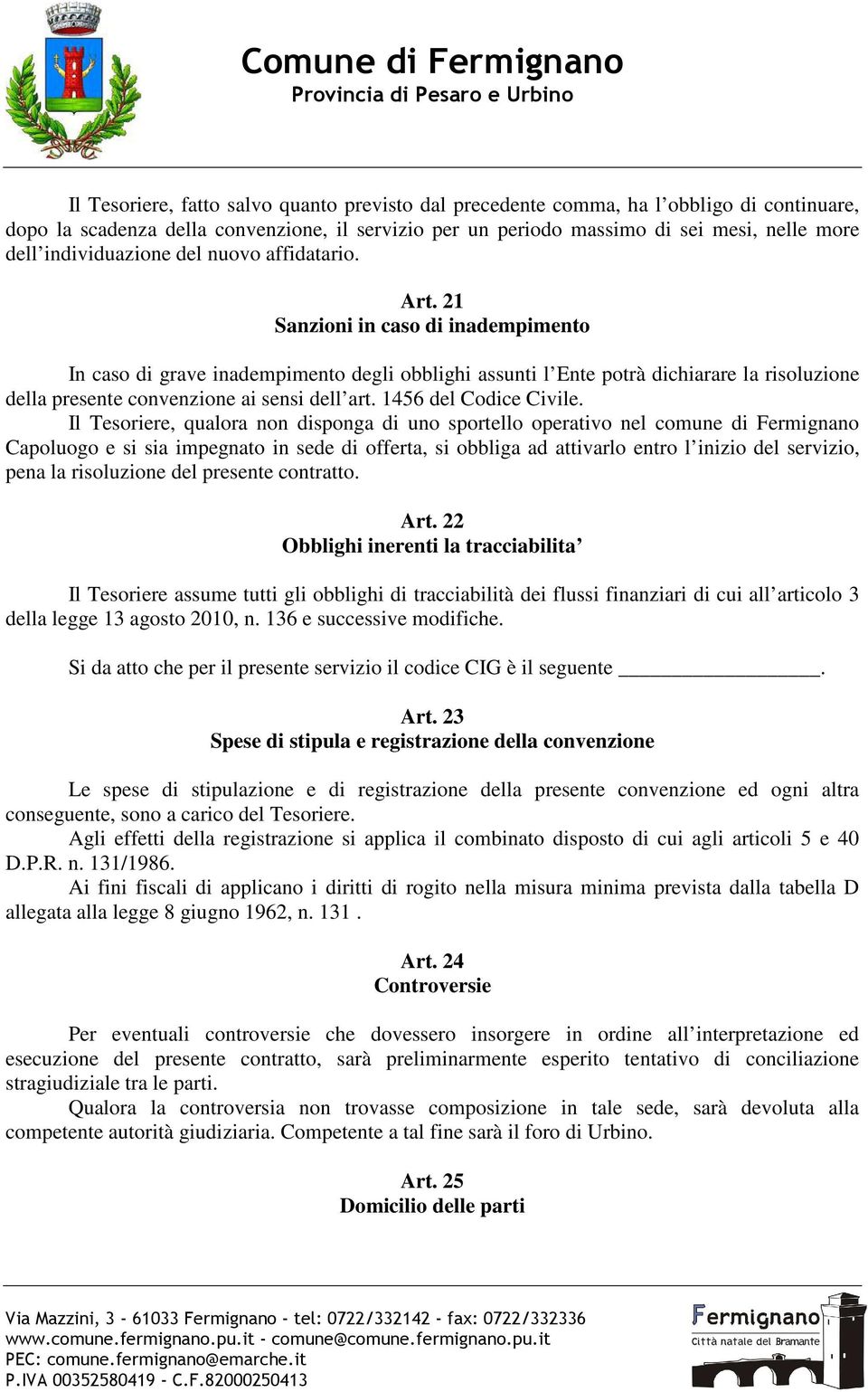 21 Sanzioni in caso di inadempimento In caso di grave inadempimento degli obblighi assunti l Ente potrà dichiarare la risoluzione della presente convenzione ai sensi dell art. 1456 del Codice Civile.