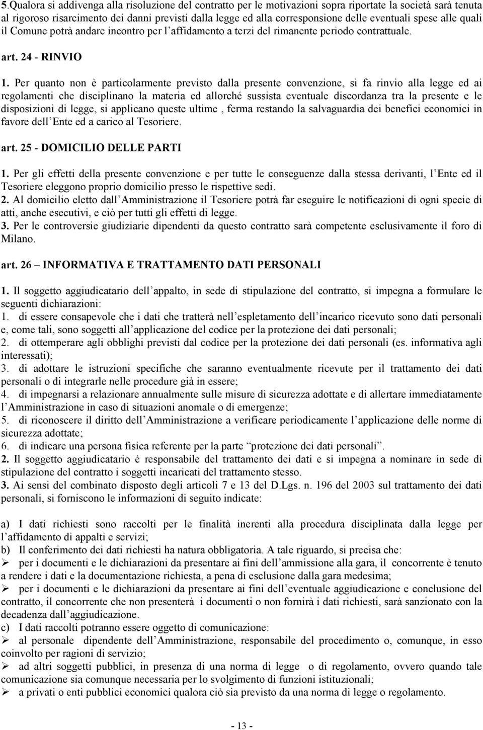 Per quanto non è particolarmente previsto dalla presente convenzione, si fa rinvio alla legge ed ai regolamenti che disciplinano la materia ed allorché sussista eventuale discordanza tra la presente