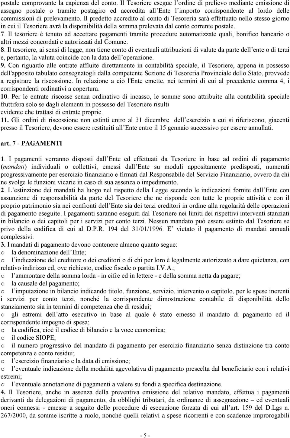 Il predetto accredito al conto di Tesoreria sarà effettuato nello stesso giorno in cui il Tesoriere avrà la disponibilità della somma prelevata dal conto corrente postale. 7.