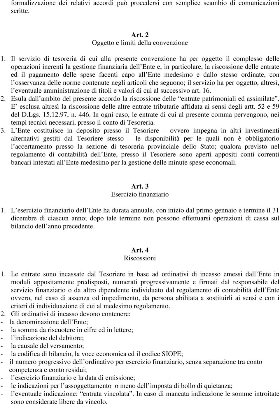 pagamento delle spese facenti capo all Ente medesimo e dallo stesso ordinate, con l osservanza delle norme contenute negli articoli che seguono; il servizio ha per oggetto, altresì, l eventuale