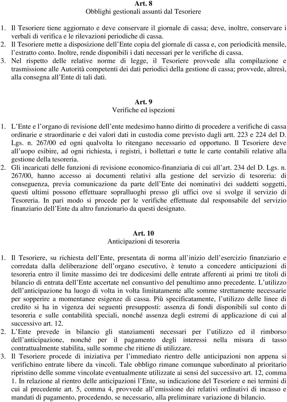 Il Tesoriere mette a disposizione dell Ente copia del giornale di cassa e, con periodicità mensile, l estratto conto. Inoltre, rende disponibili i dati necessari per le verifiche di cassa. 3.