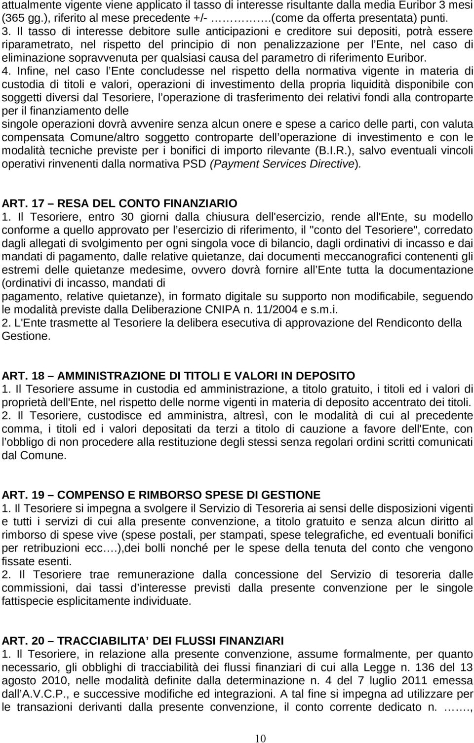 Il tasso di interesse debitore sulle anticipazioni e creditore sui depositi, potrà essere riparametrato, nel rispetto del principio di non penalizzazione per l Ente, nel caso di eliminazione