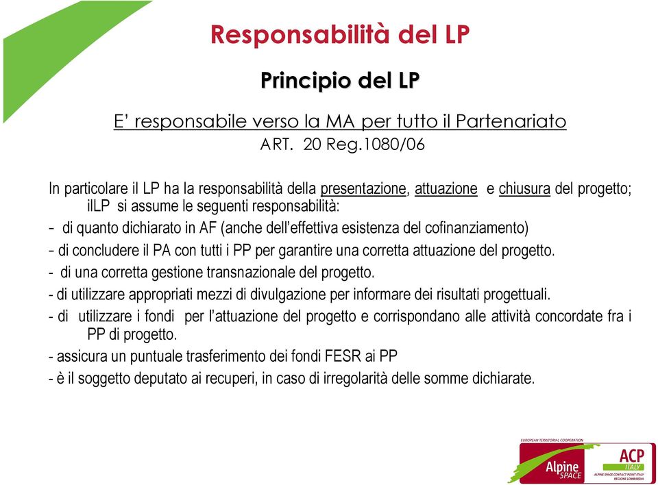 effettiva esistenza del cofinanziamento) - di concludere il PA con tutti i PP per garantire una corretta attuazione del progetto. - di una corretta gestione transnazionale del progetto.