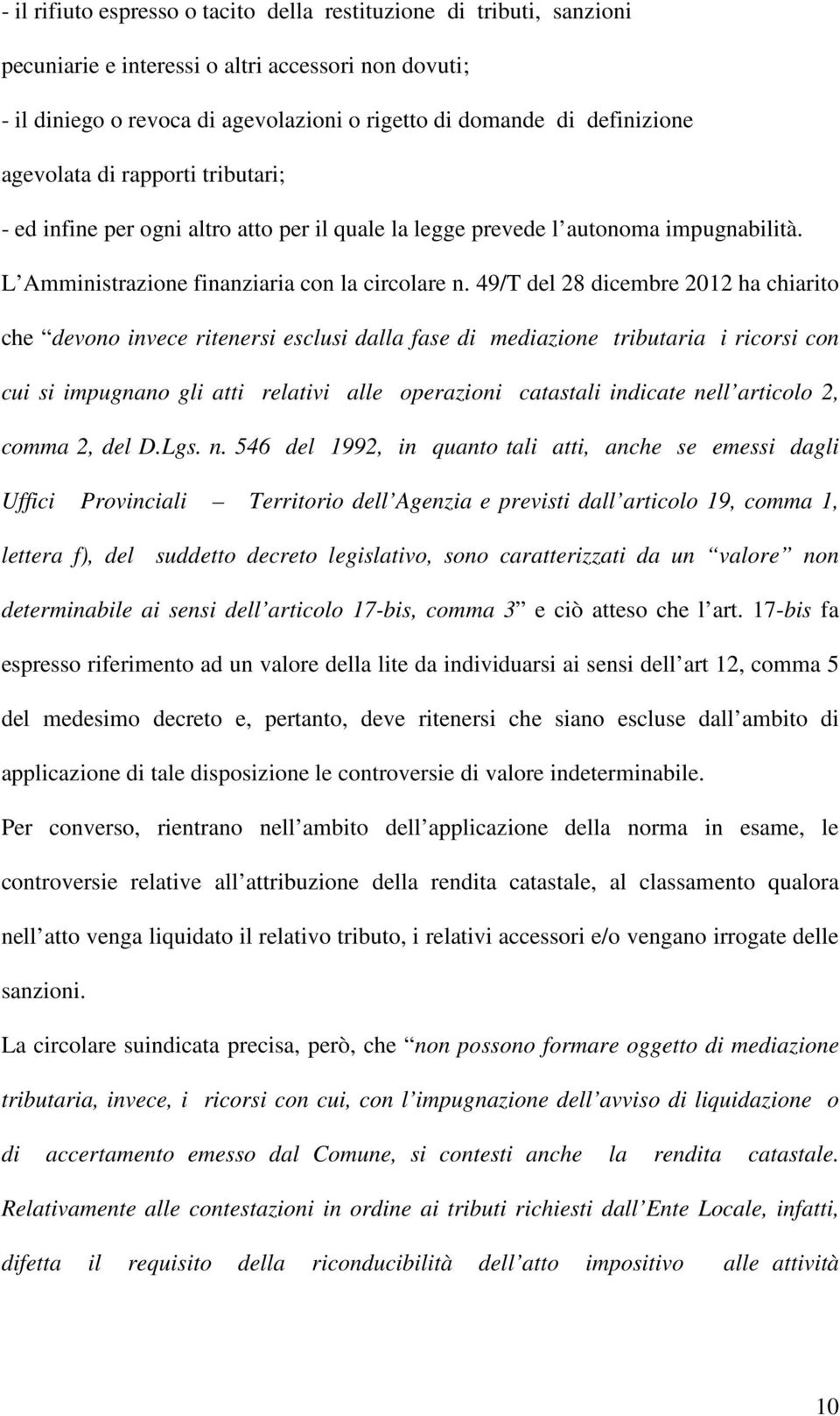 49/T del 28 dicembre 2012 ha chiarito che devono invece ritenersi esclusi dalla fase di mediazione tributaria i ricorsi con cui si impugnano gli atti relativi alle operazioni catastali indicate nell