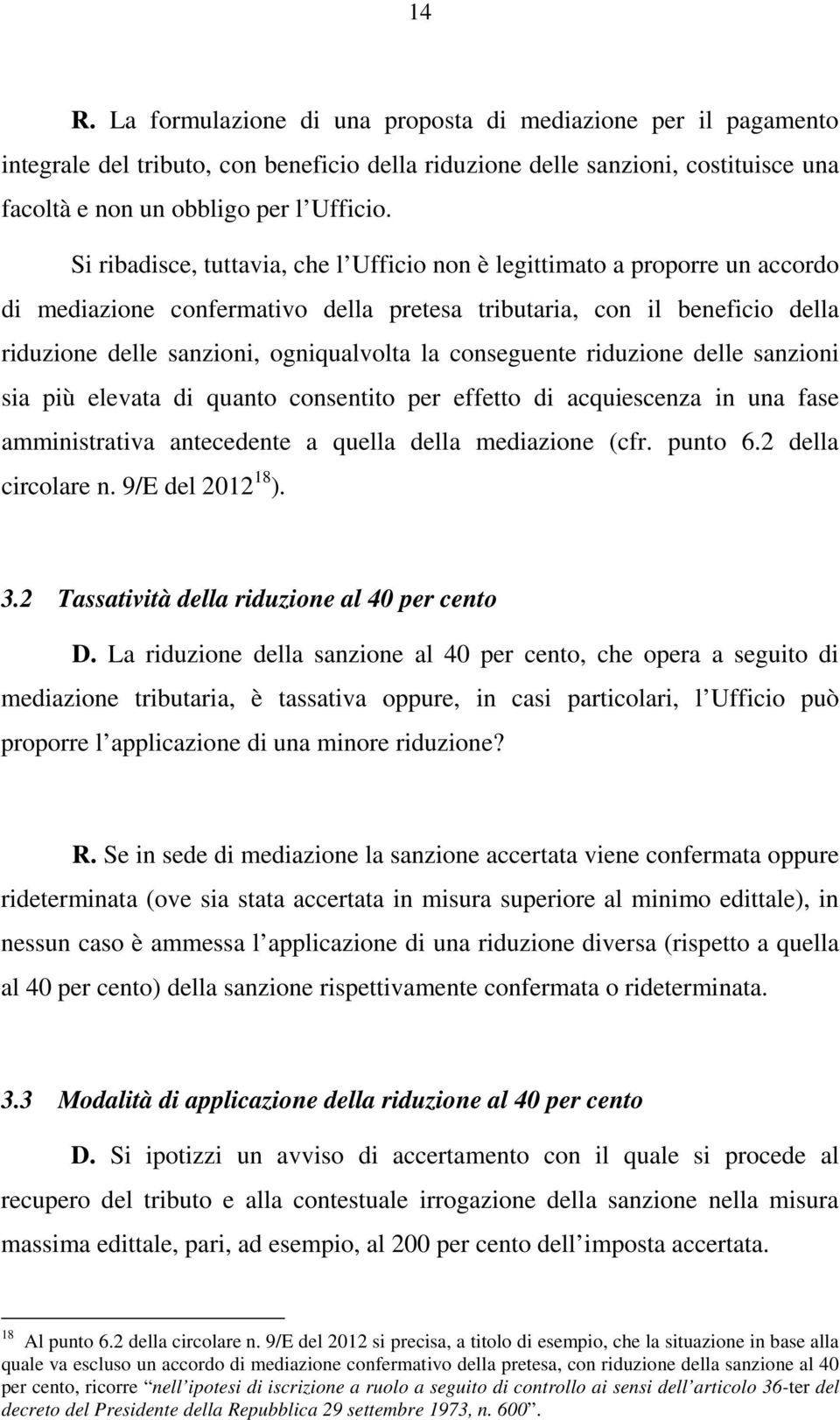 conseguente riduzione delle sanzioni sia più elevata di quanto consentito per effetto di acquiescenza in una fase amministrativa antecedente a quella della mediazione (cfr. punto 6.