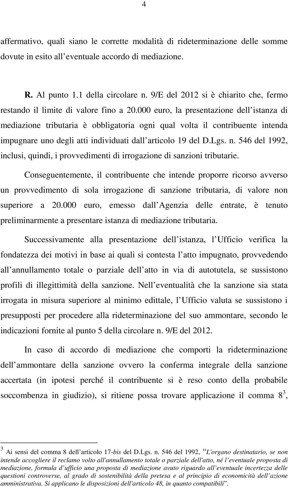 000 euro, la presentazione dell istanza di mediazione tributaria è obbligatoria ogni qual volta il contribuente intenda impugnare uno degli atti individuati dall articolo 19 del D.Lgs. n.