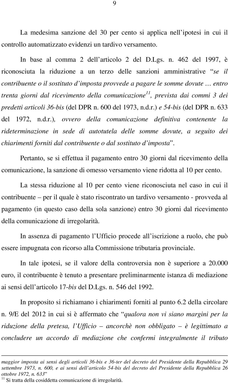 462 del 1997, è riconosciuta la riduzione a un terzo delle sanzioni amministrative se il contribuente o il sostituto d imposta provvede a pagare le somme dovute entro trenta giorni dal ricevimento