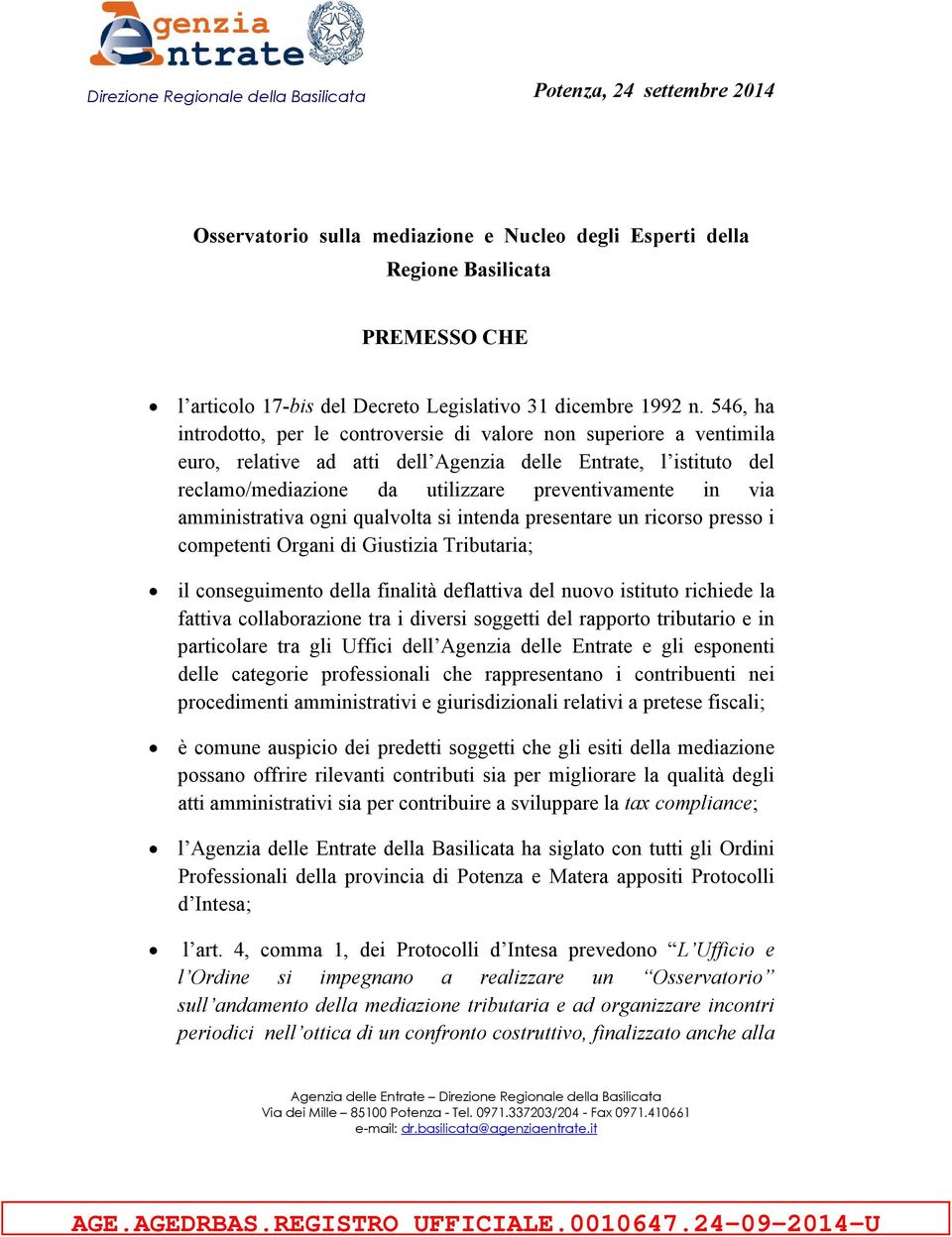 546, ha introdotto, per le controversie di valore non superiore a ventimila euro, relative ad atti dell Agenzia delle Entrate, l istituto del reclamo/mediazione da utilizzare preventivamente in via