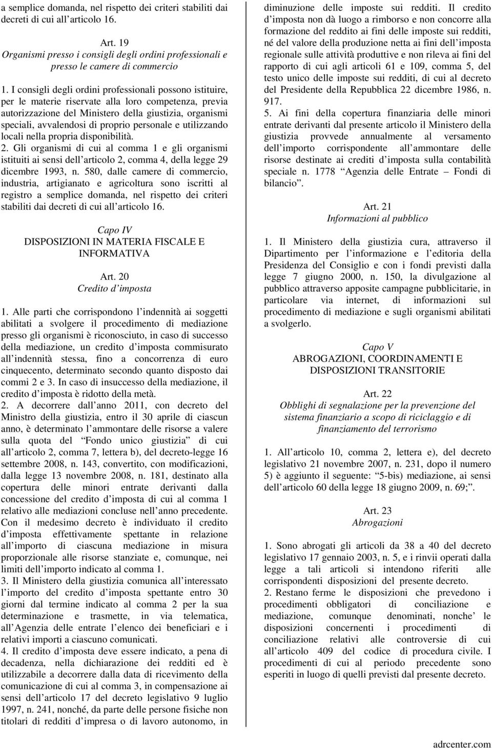 personale e utilizzando locali nella propria disponibilità. 2. Gli organismi di cui al comma 1 e gli organismi istituiti ai sensi dell articolo 2, comma 4, della legge 29 dicembre 1993, n.