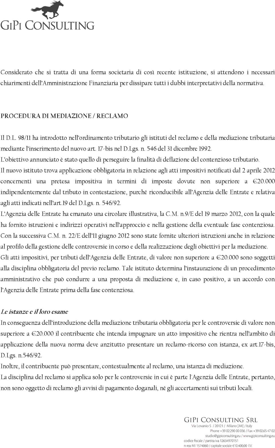 17-bis nel D.Lgs. n. 546 del 31 dicembre 1992. L obiettivo annunciato è stato quello di perseguire la finalità di deflazione del contenzioso tributario.