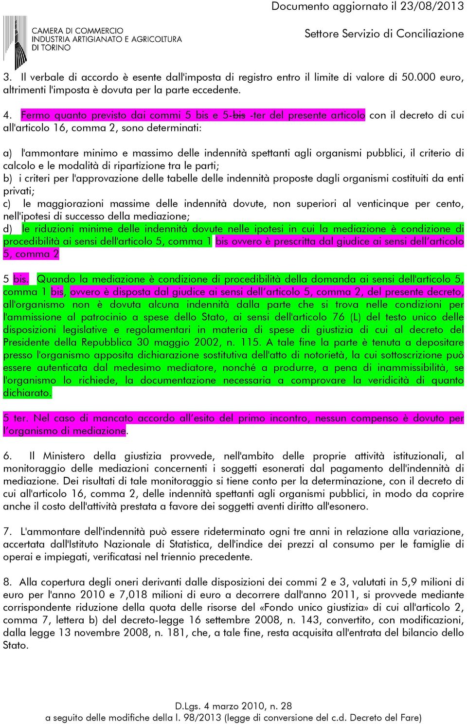 agli organismi pubblici, il criterio di calcolo e le modalità di ripartizione tra le parti; b) i criteri per l'approvazione delle tabelle delle indennità proposte dagli organismi costituiti da enti