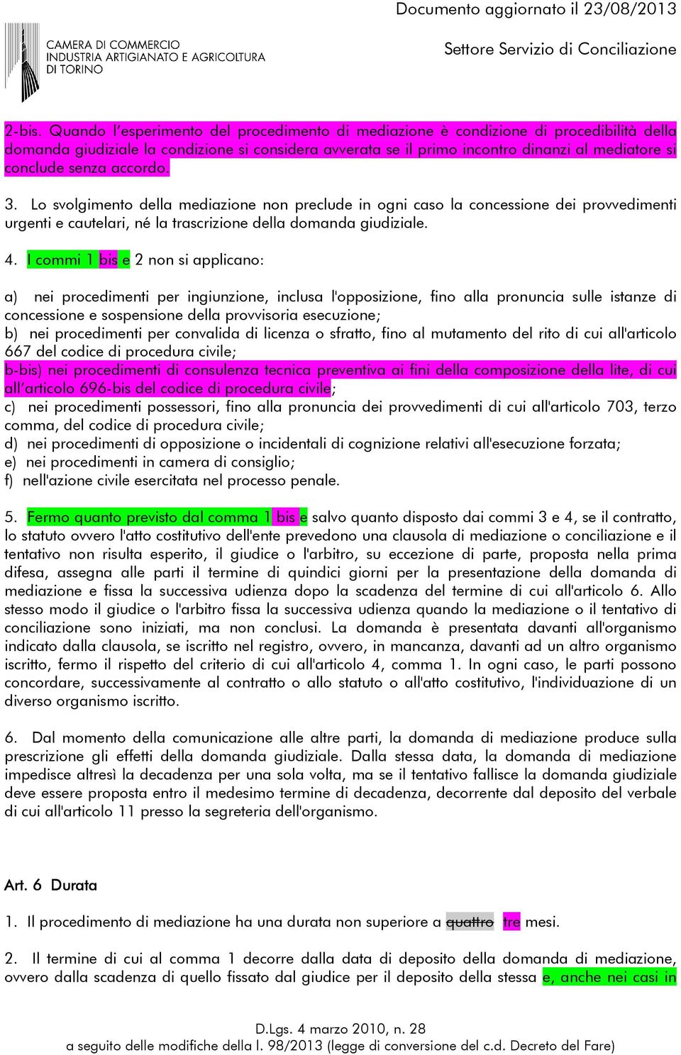 senza accordo. 3. Lo svolgimento della mediazione non preclude in ogni caso la concessione dei provvedimenti urgenti e cautelari, né la trascrizione della domanda giudiziale. 4.