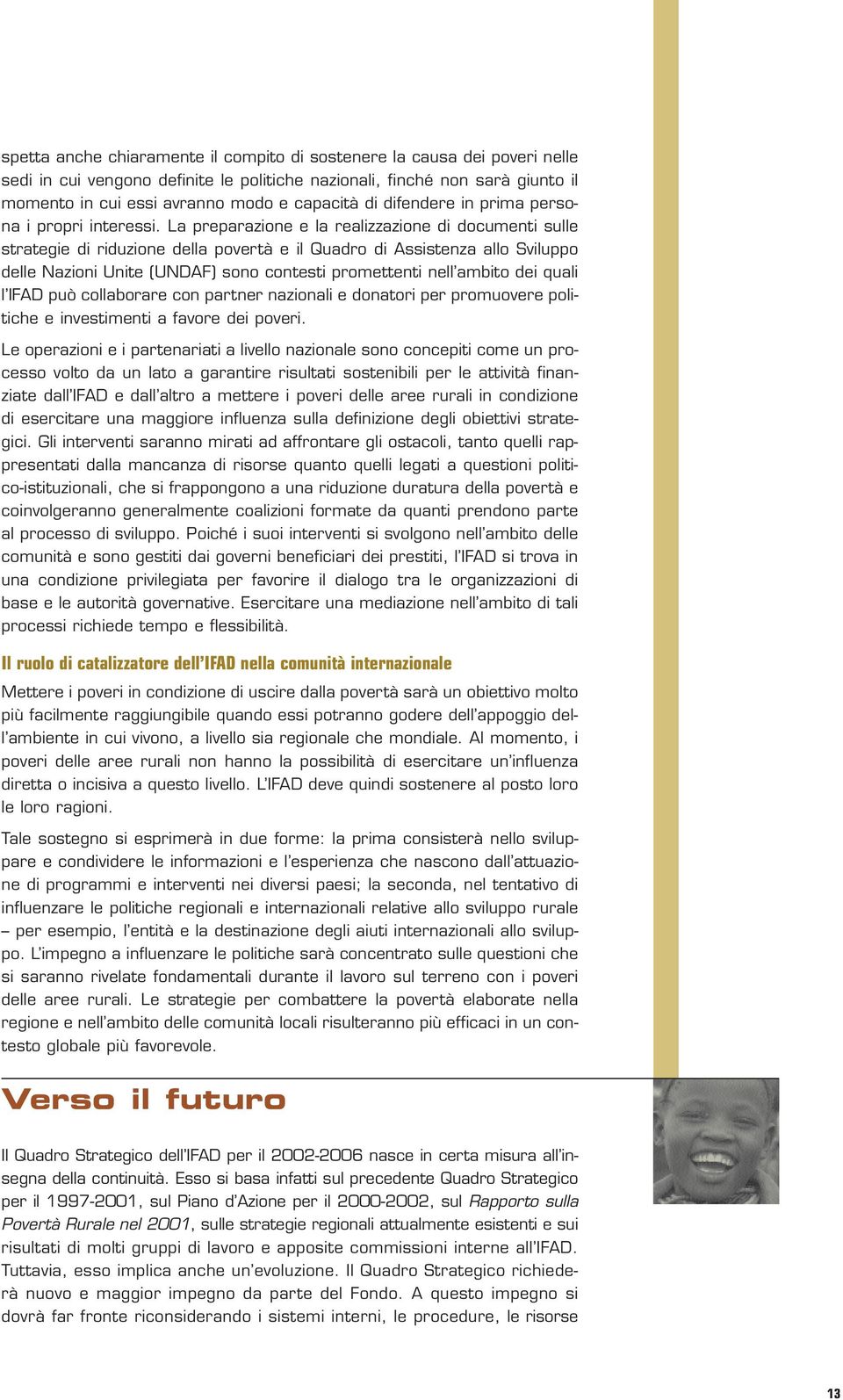 La preparazione e la realizzazione di documenti sulle strategie di riduzione della povertà e il Quadro di Assistenza allo Sviluppo delle Nazioni Unite (UNDAF) sono contesti promettenti nell ambito