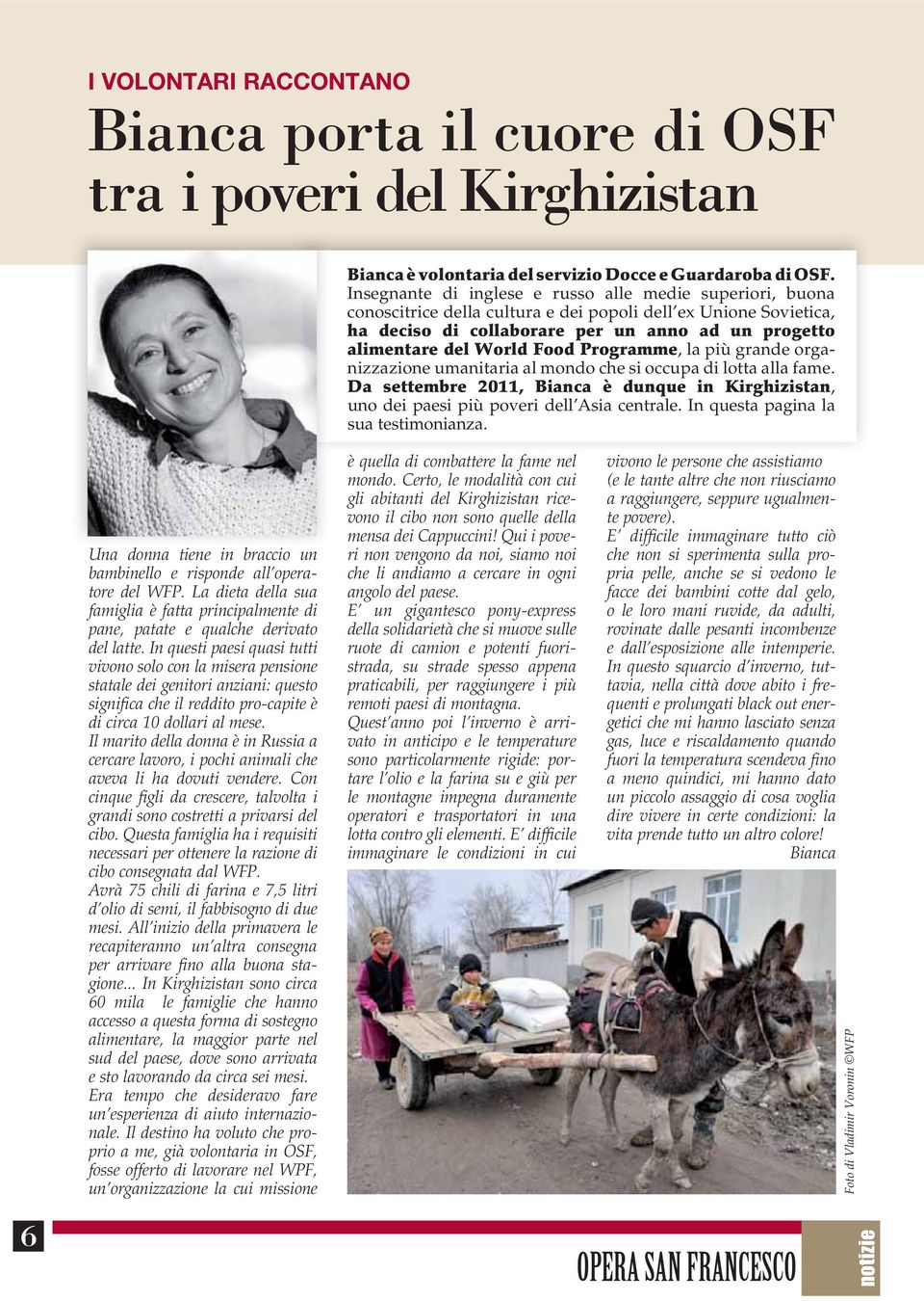 Food Programme, la più grande organizzazione umanitaria al mondo che si occupa di lotta alla fame. Da settembre 2011, Bianca è dunque in Kirghizistan, uno dei paesi più poveri dell Asia centrale.