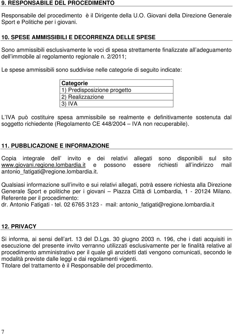 2/2011; Le spese ammissibili sono suddivise nelle categorie di seguito indicate: Categorie 1) Predisposizione progetto 2) Realizzazione 3) IVA L IVA può costituire spesa ammissibile se realmente e