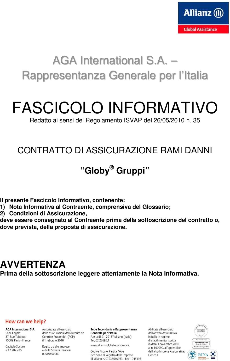 comprensiva del Glossario; 2) Condizioni di Assicurazione, deve essere consegnato al Contraente prima della sottoscrizione del